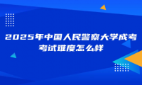 2025年中国人民警察大学成考考试难度怎么样