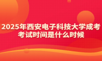 2025年西安电子科技大学成考考试时间是什么时候