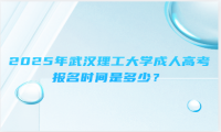 2025年武汉理工大学成人高考报名时间是多少？
