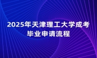 2025年天津理工大学成考毕业申请流程