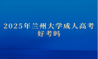 2025年兰州大学成人高考好考吗