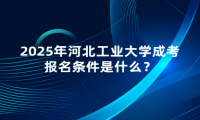 2025年河北工业大学成考报名条件是什么？