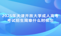 2025年天津开放大学成人高考考试招生简章什么时候出