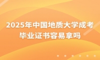 2025年中国地质大学成考毕业证书容易拿吗