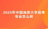 2025年中国地质大学成考专业怎么样