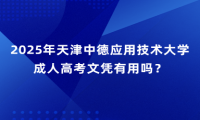 2025年天津中德应用技术大学成人高考文凭有用吗？