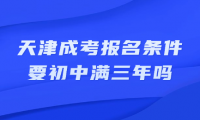 天津成考报名条件要初中满三年吗