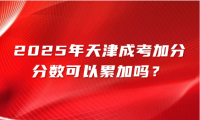 2025年天津成考加分分数可以累加吗？