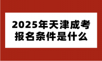 2025年天津成考报名条件是什么