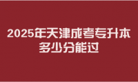 2025年天津成考专升本多少分能过