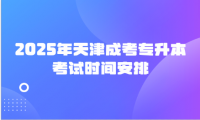 2025年天津成考专升本考试时间安排