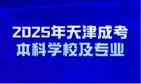 2025年天津成考本科学校及专业