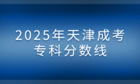 2025年天津成考专科分数线