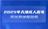 2025年天津成人高考可以异地报名吗