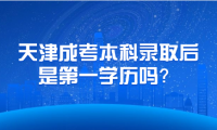 天津成考本科录取后是第一学历吗？