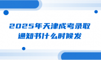2025年天津成考录取通知书什么时候发