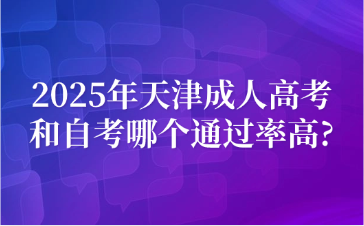 2025年天津成人高考和自考哪个通过率高?