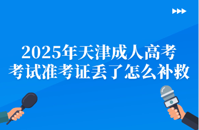 2025年天津成人高考考试准考证丢了怎么补救