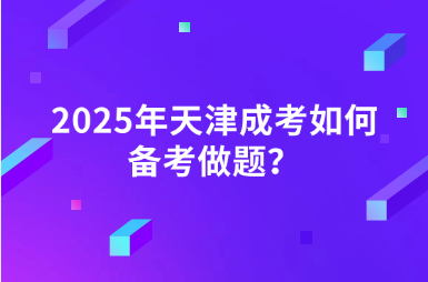 2025年天津成考如何备考做题？