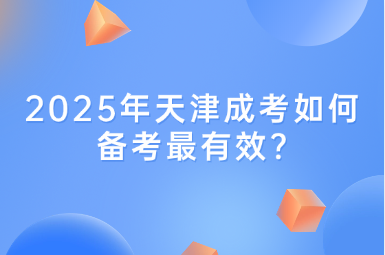 2025年天津成考如何备考最有效?
