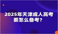 2025年天津成人高考要怎么备考？