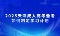 2025天津成人高考备考如何制定学习计划