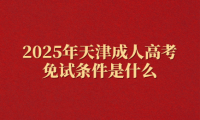2025年天津成人高考免试条件是什么