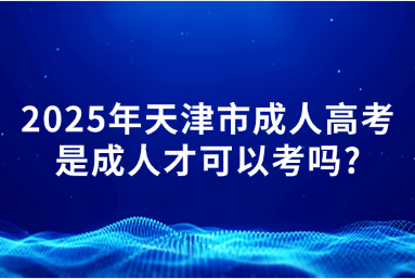 2025年天津市成人高考是成人才可以考吗?