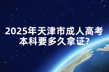 2025年天津市成人高考本科要多久拿证?