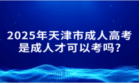 2025年天津市成人高考是成人才可以考吗?