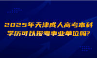 2025年天津成人高考本科学历可以报考事业单位吗?