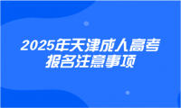 2025年天津成人高考报名注意事项