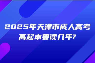 2025年天津市成人高考高起本要读几年?