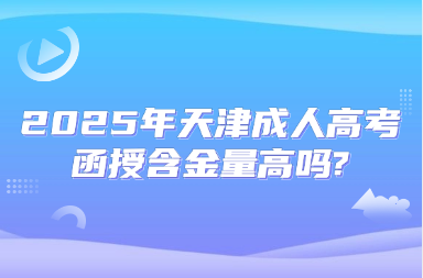 2025年天津成人高考函授含金量高吗?
