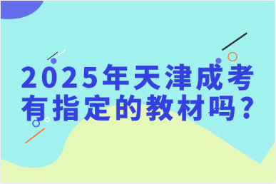 2025年天津成考有指定的教材吗?