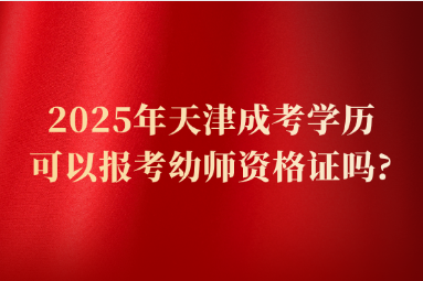 2025年天津成考学历可以报考幼师资格证吗?