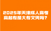 2025年天津成人高考高起专是大专文凭吗?