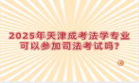 2025年天津成考法学专业可以参加司法考试吗?