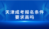 天津成考报名条件要求高吗