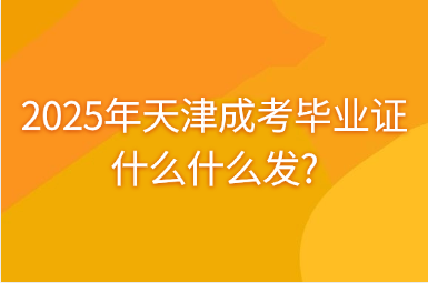 2025年天津成考毕业证什么什么发?