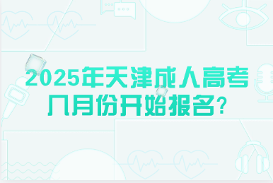 2025年天津成人高考几月份开始报名?