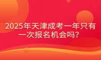 2025年天津成考一年只有一次报名机会吗？