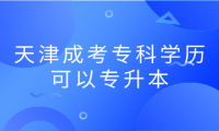天津成考专科学历可以专升本