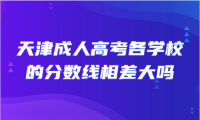 天津成人高考各学校的分数线相差大吗