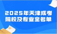2025年天津成考院校及专业全名单