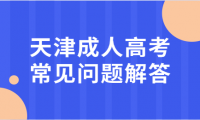 天津成人高考常见问题解答
