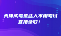 天津成考这些人不用考试，直接录取！