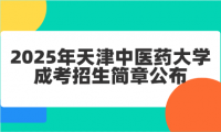 2025年天津中医药大学成考招生简章公布