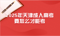 2025年天津成人高考要怎么才能考