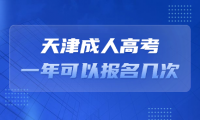天津成人高考一年可以报名几次？需要什么条件？